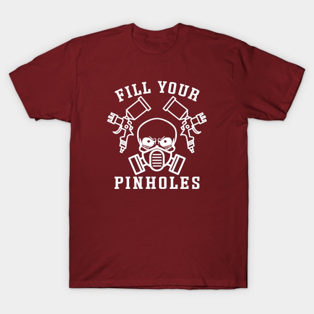 Fill Your Pinholes Garage Auto Body Painter Funny T-Shirt by GlimmerDesigns